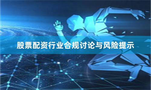 股票配资行业合规讨论与风险提示