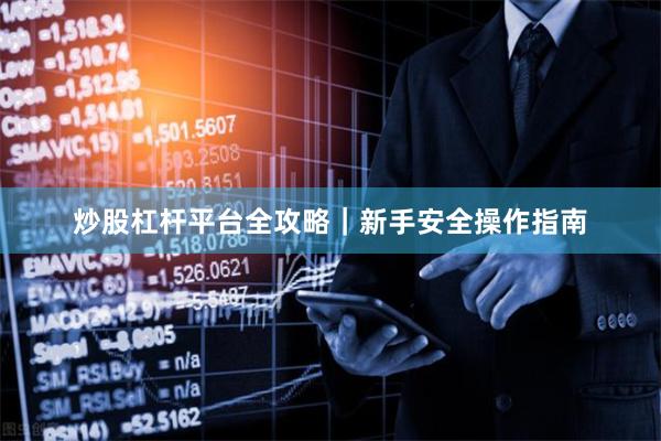 炒股杠杆平台全攻略｜新手安全操作指南