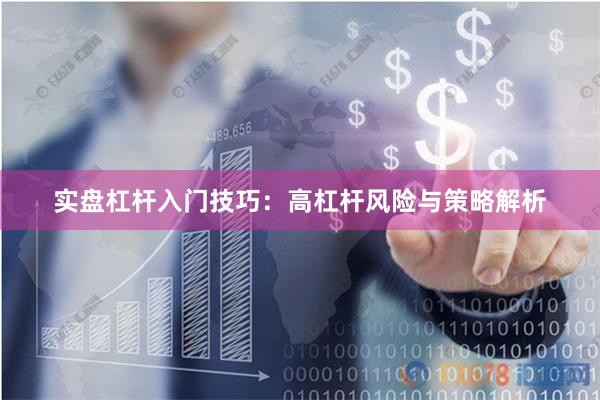 实盘杠杆入门技巧：高杠杆风险与策略解析