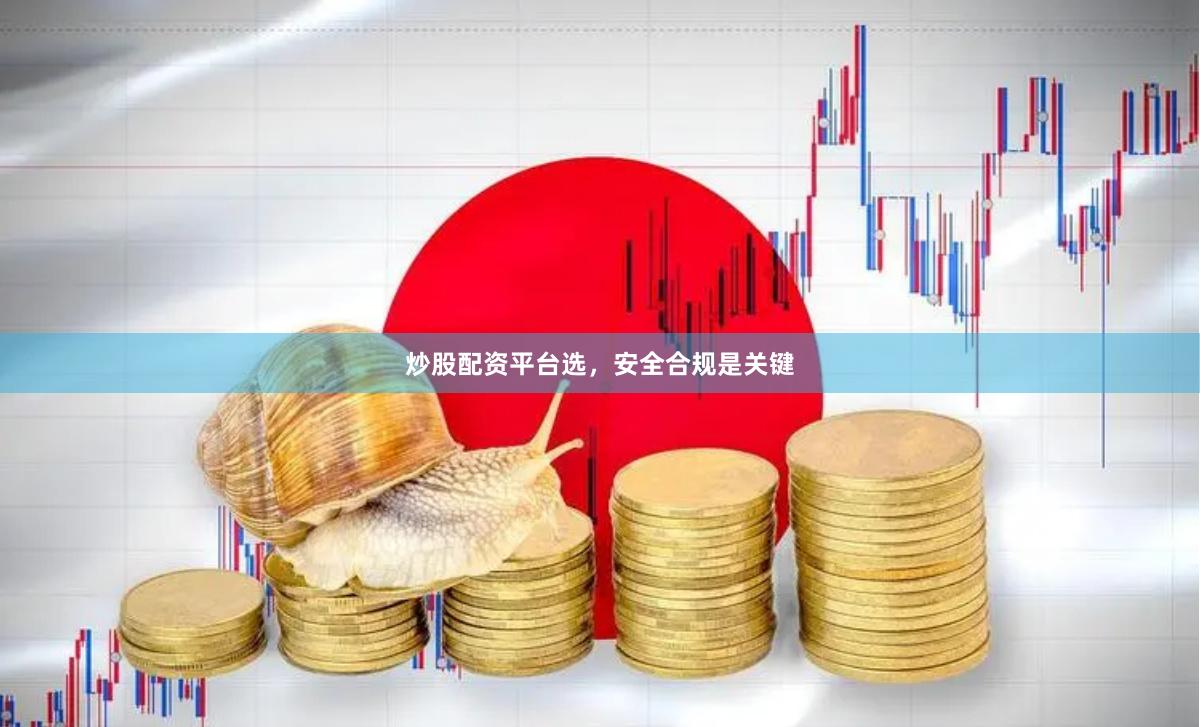 炒股配资平台选，安全合规是关键